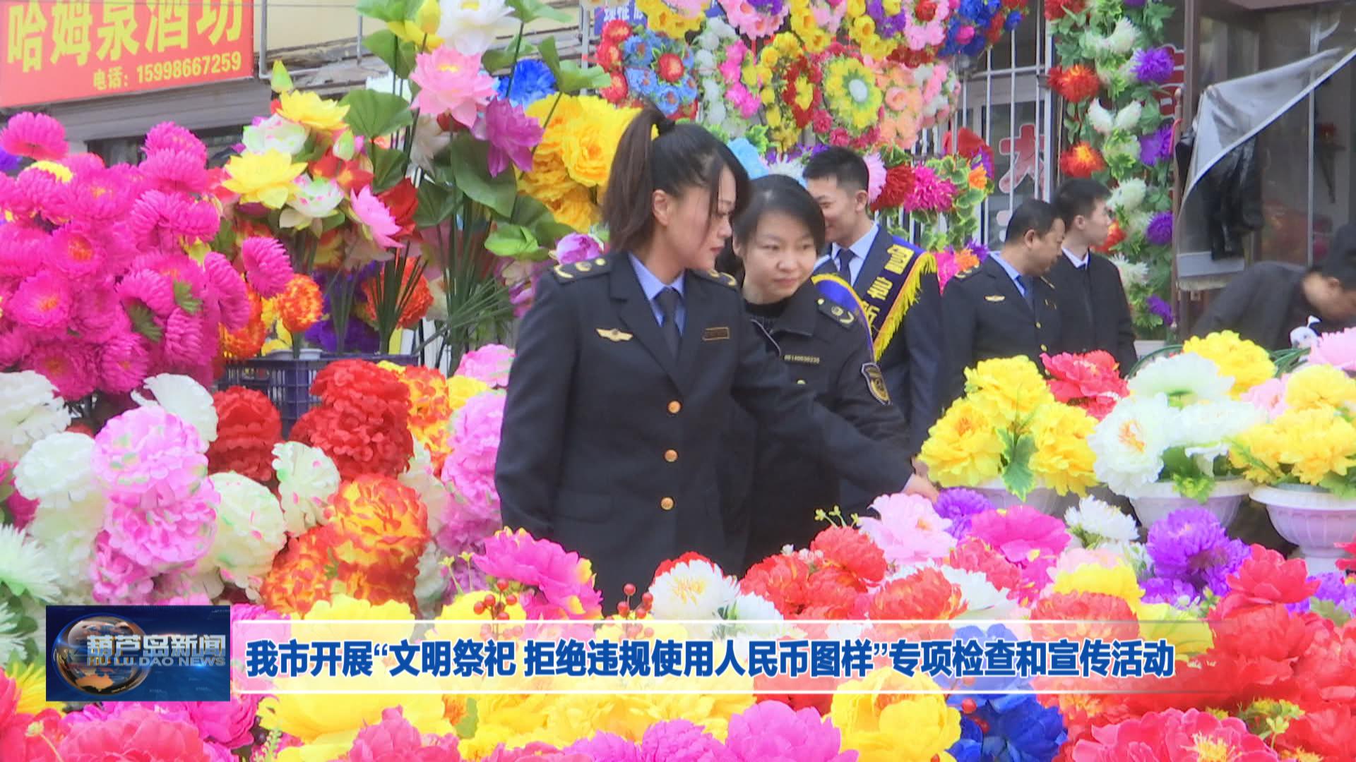 我市開展“文明祭祀 拒絕違規使用人民幣圖樣”專項檢查和宣傳活動